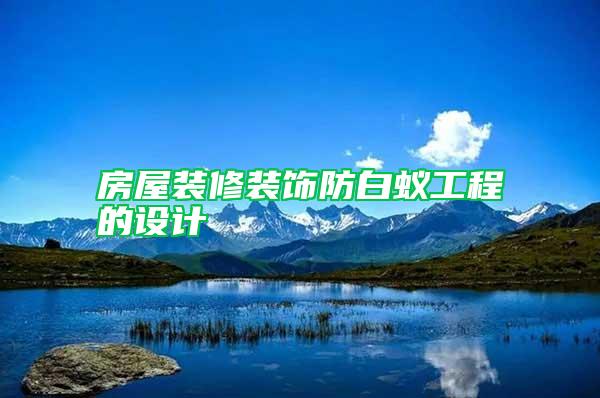 房屋裝修裝飾防白蟻工程的設計