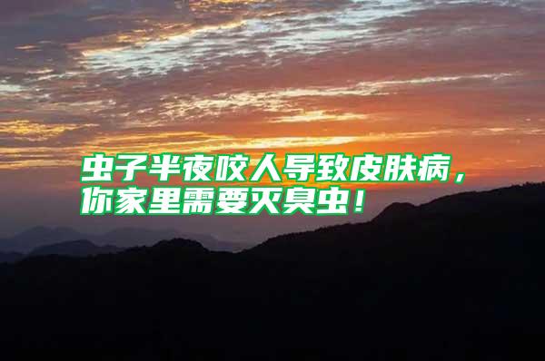 蟲子半夜咬人導致皮膚病，你家里需要滅臭蟲！