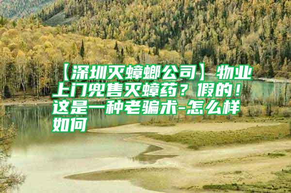 【深圳滅蟑螂公司】物業(yè)上門兜售滅蟑藥？假的！這是一種老騙術-怎么樣如何