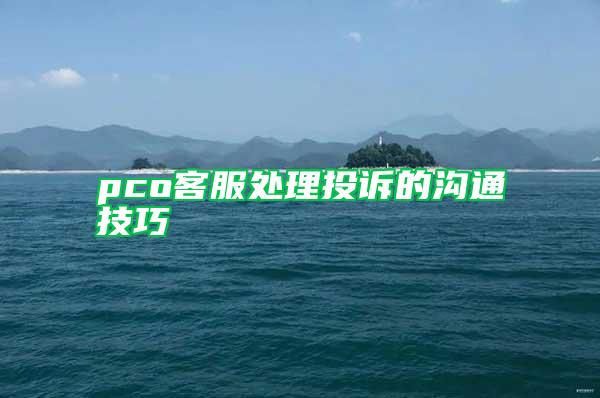 pco客服處理投訴的溝通技巧