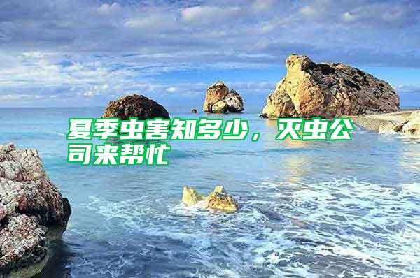 夏季蟲(chóng)害知多少，滅蟲(chóng)公司來(lái)幫忙