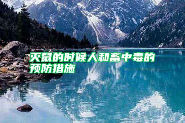 滅鼠的時(shí)候人和畜中毒的預(yù)防措施