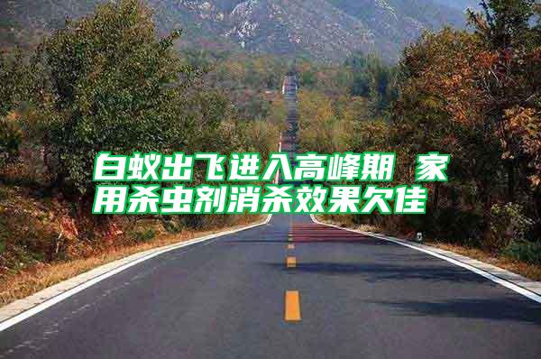 白蟻出飛進入高峰期 家用殺蟲劑消殺效果欠佳