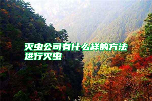 滅蟲(chóng)公司有什么樣的方法進(jìn)行滅蟲(chóng)