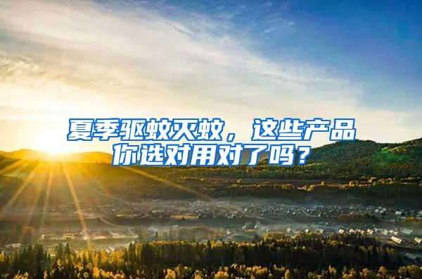 夏季驅蚊滅蚊,這些產品你選對用對了嗎?